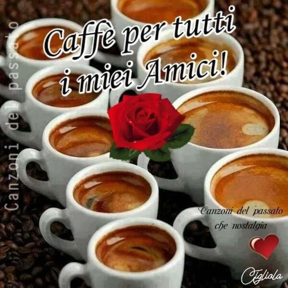 Caffè per tutti i miei amici!