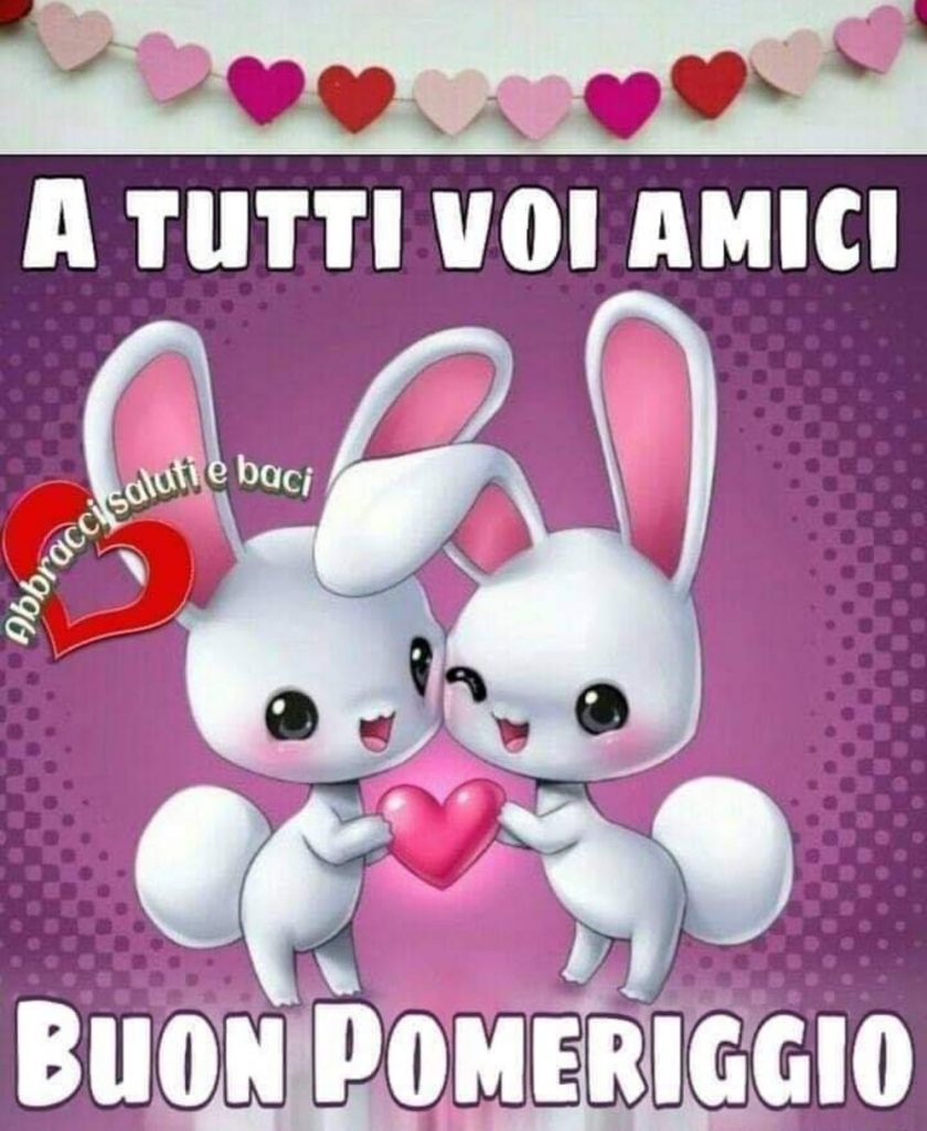 A tutti voi amici Buon Pomeriggio