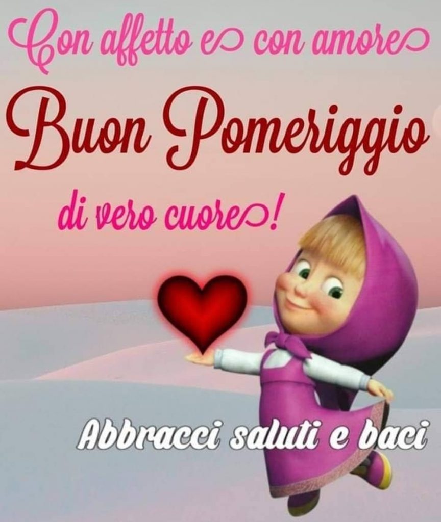 Con affetto e con amore Buon Pomeriggio di vero cuore!