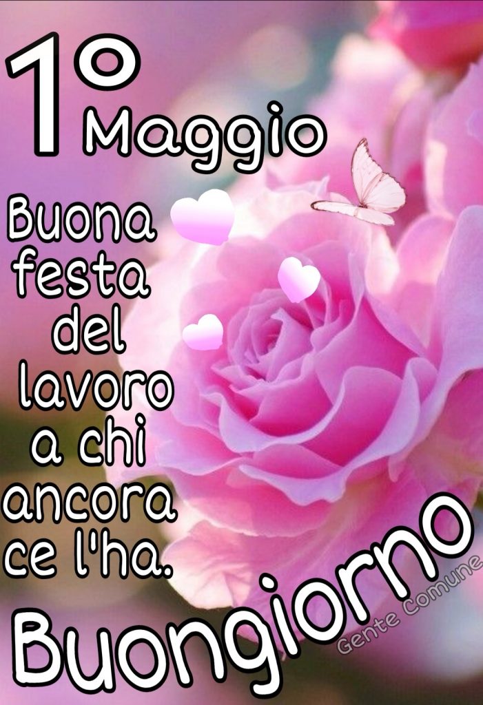 1o Maggio Buona festa del lavoro a chi ancora ce l'ha. Buongiorno