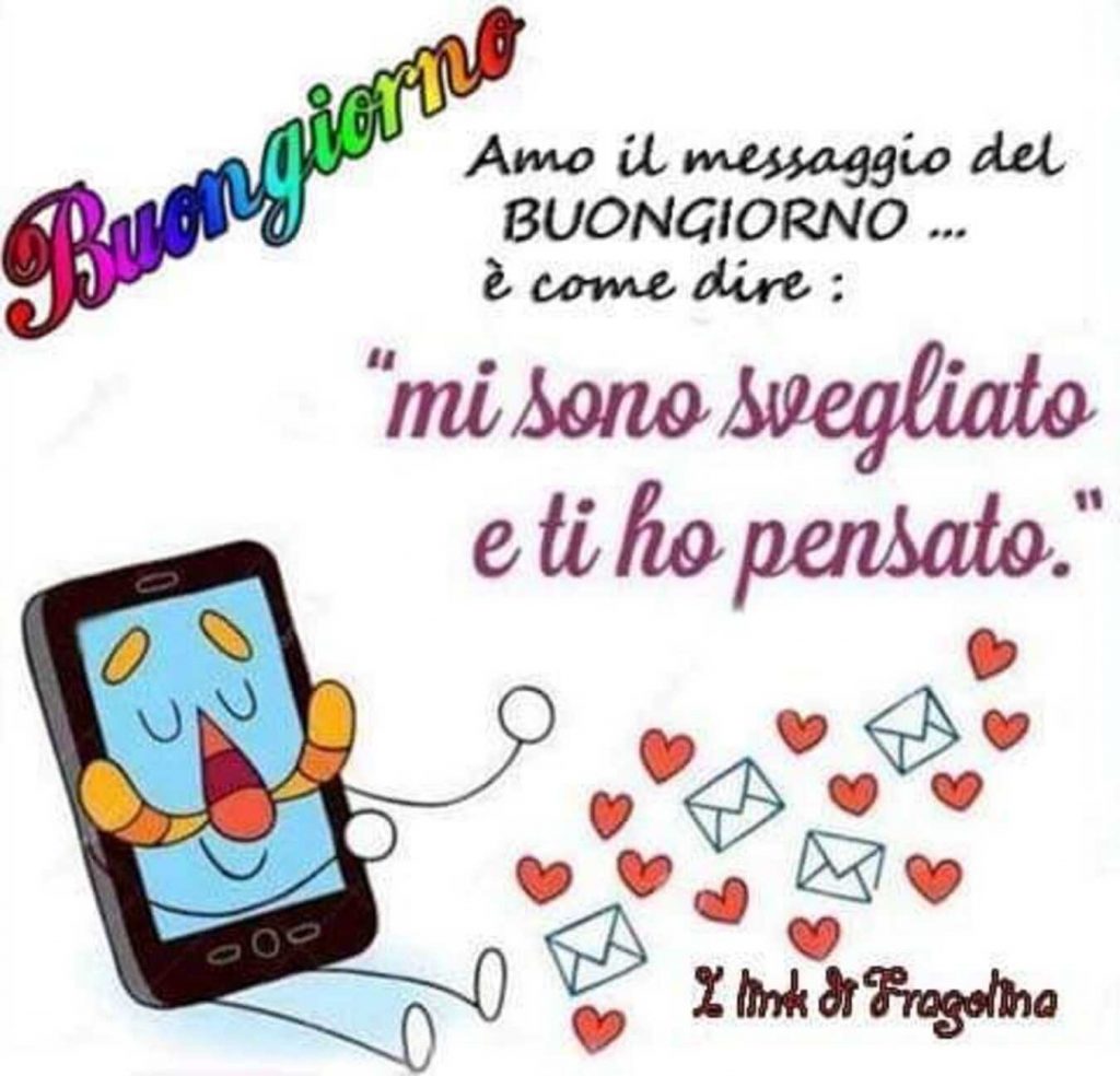 Buongiorno...Amo il messaggio del Buongiorno...è come dire: "mi sono svegliato e ti ho pensato."