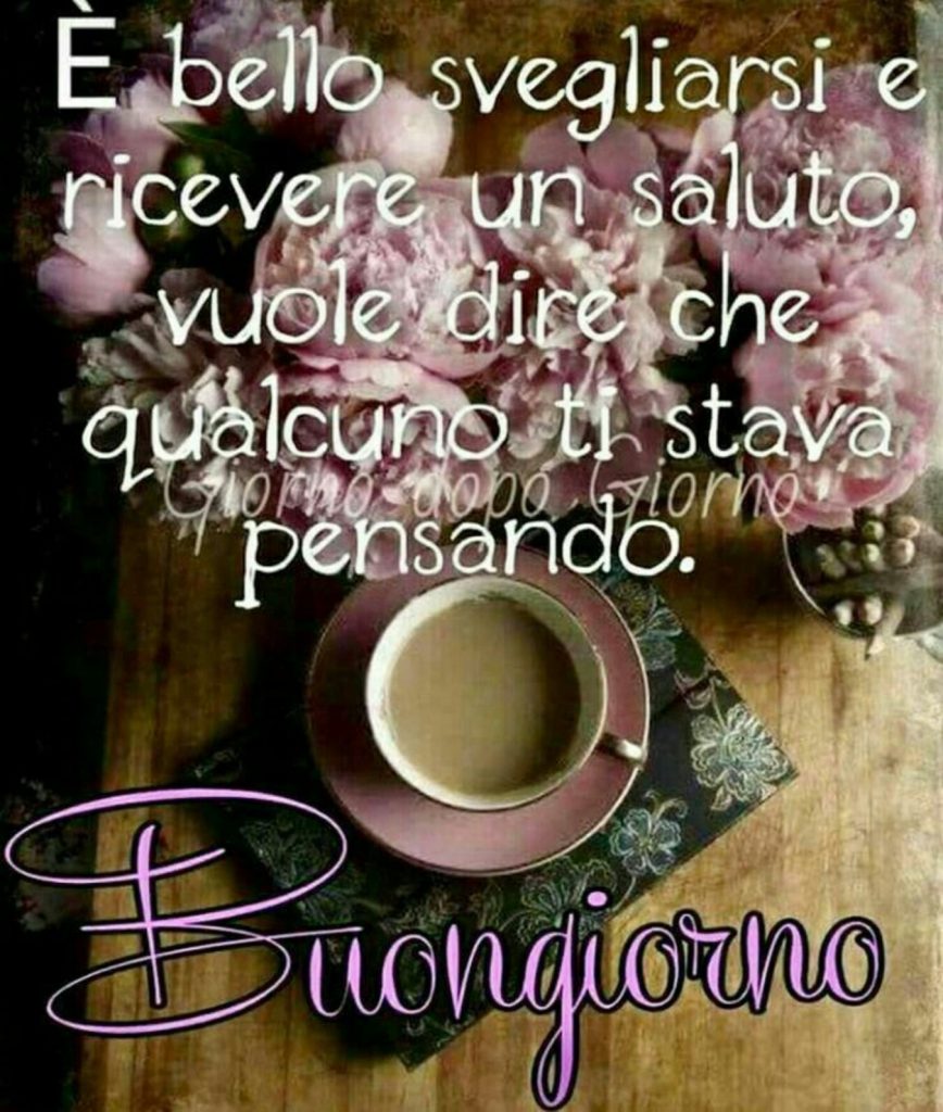 È bello svegliarsi e ricevere un saluto, vuole dire che qualcuno ti stava pensando. Buongiorno