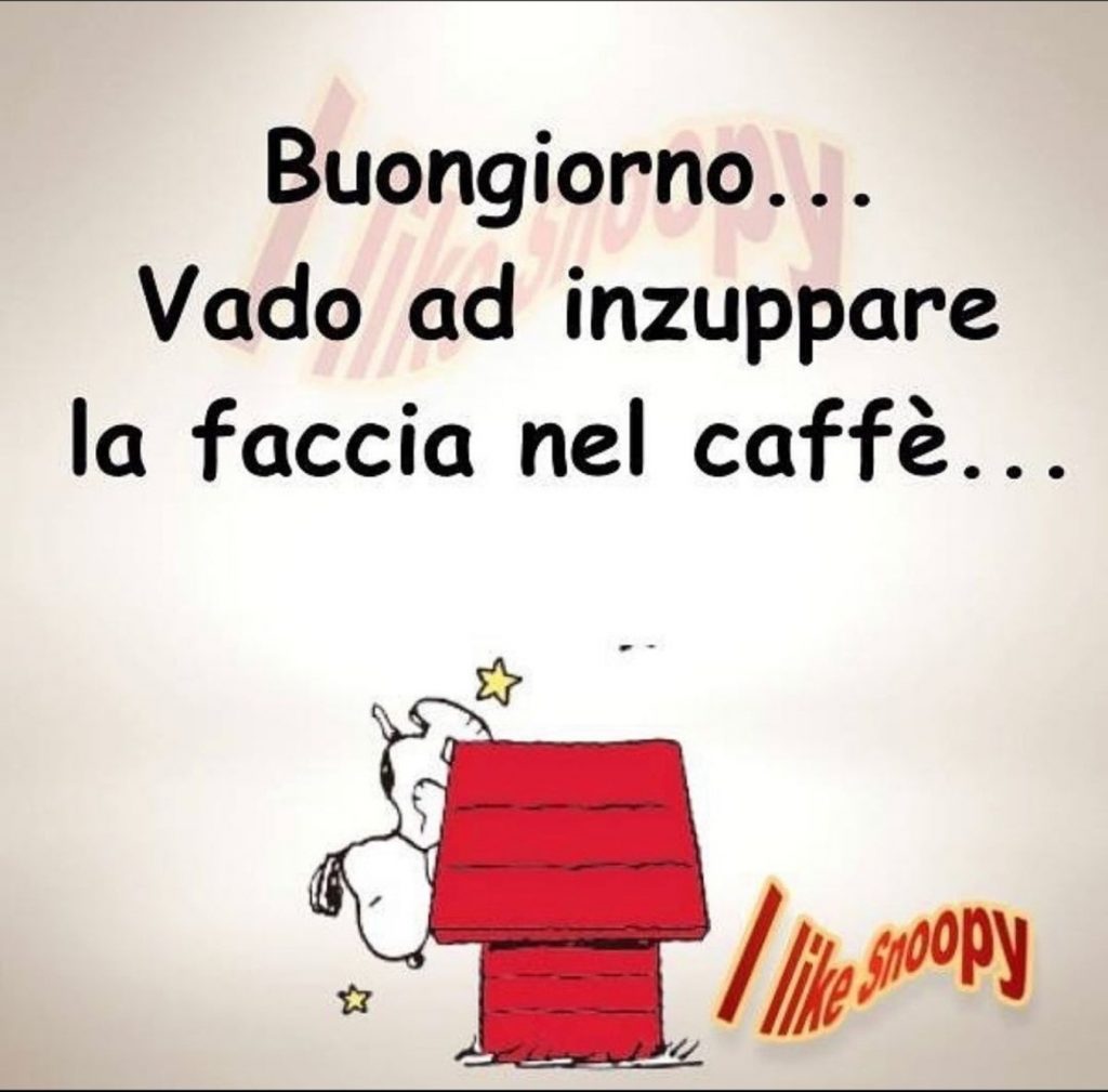 Buongiorno...Vado ad inzuppare la faccia nel caffè...