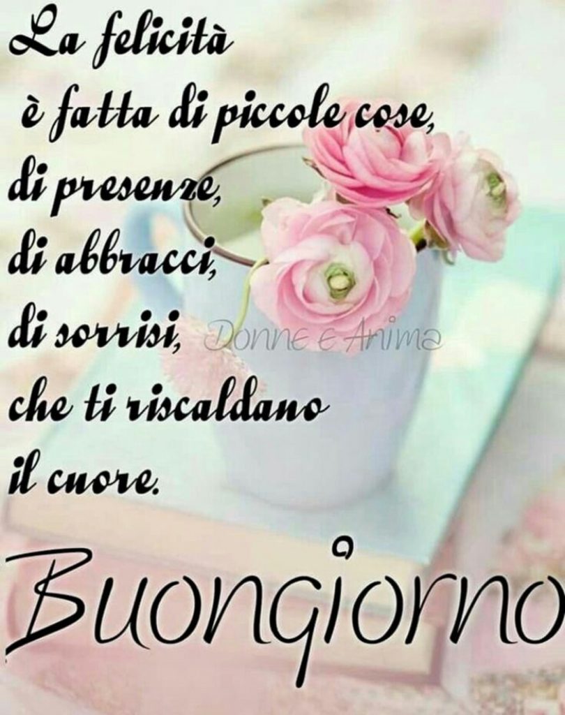 La felicità è fatta di piccole cose di presenze, di abbracci, di sorrisi, che ti riscaldano il cuore. Buongiorno