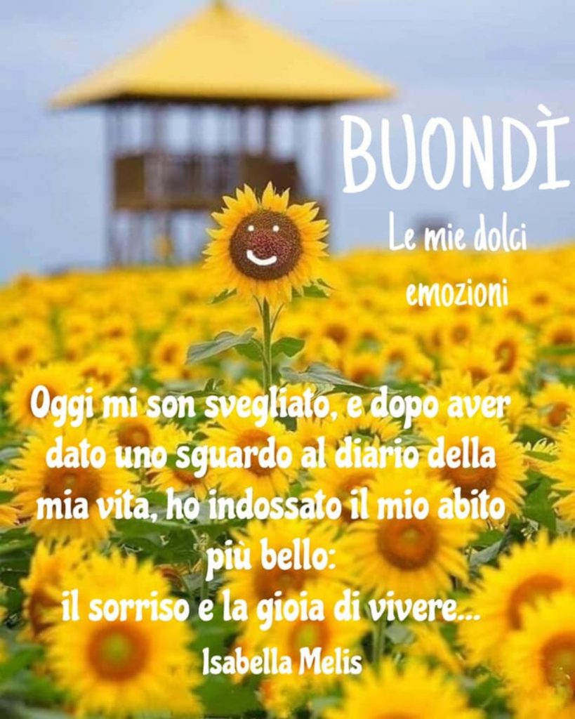 Buondì "Oggi mi son svegliato, e dopo aver dato uno sguardo al diario della mia vita, ho indossato il mio abito più bello: il sorriso e la gioia di vivere...