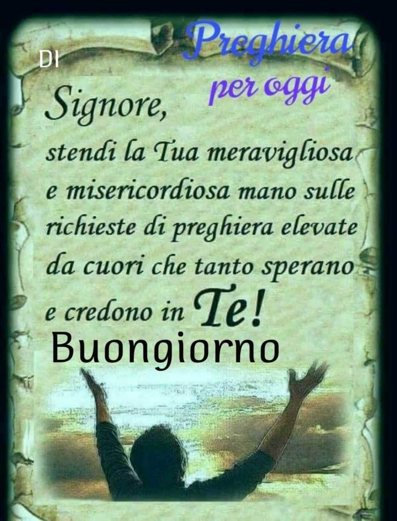 Preghiera per oggi: Signore, stendi la tua meravigliosa e misericordiosa mano sulle richieste di preghiera elevate da cuori che tanto sperano e credono in TE! Buongiorno