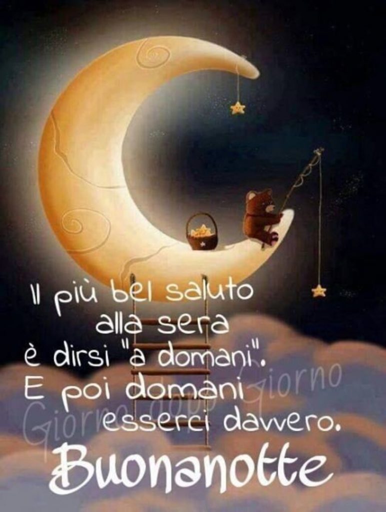 Il più bel saluto alla sera è dirsi "a domani". E poi domani esserci davvero Buonanotte
