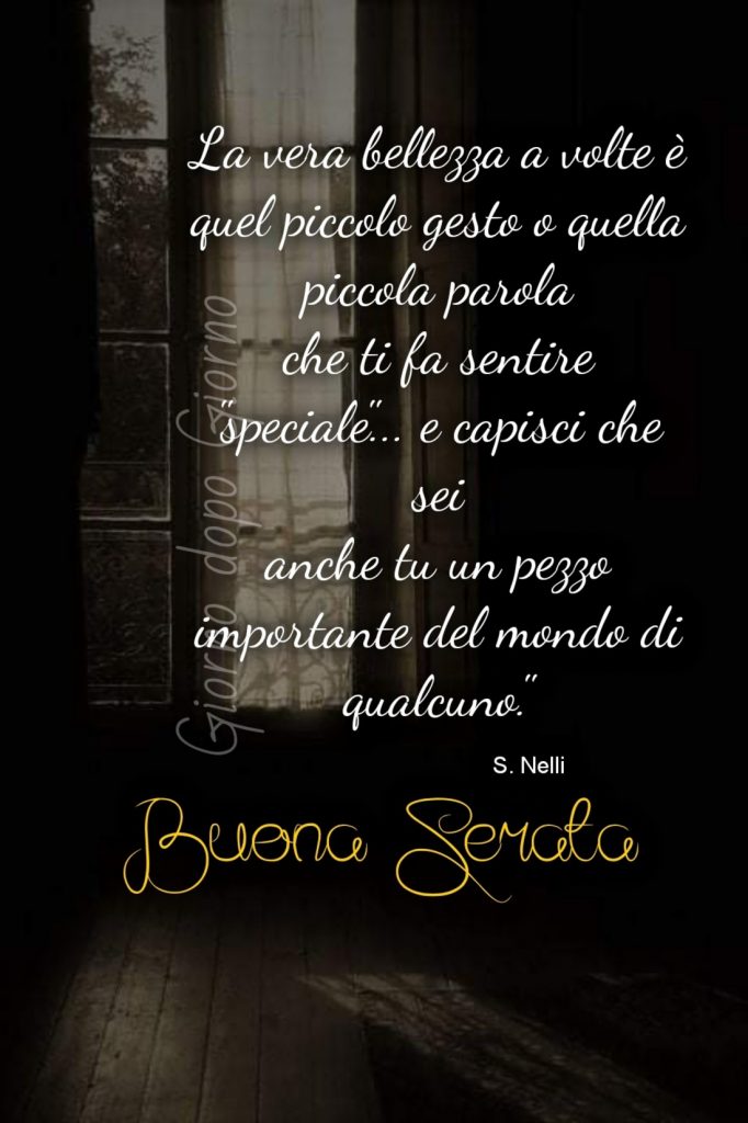 La vera bellezza a volte è quel piccolo gesto o quella piccola parola che ti fa sentire "speciale"....Buona serata