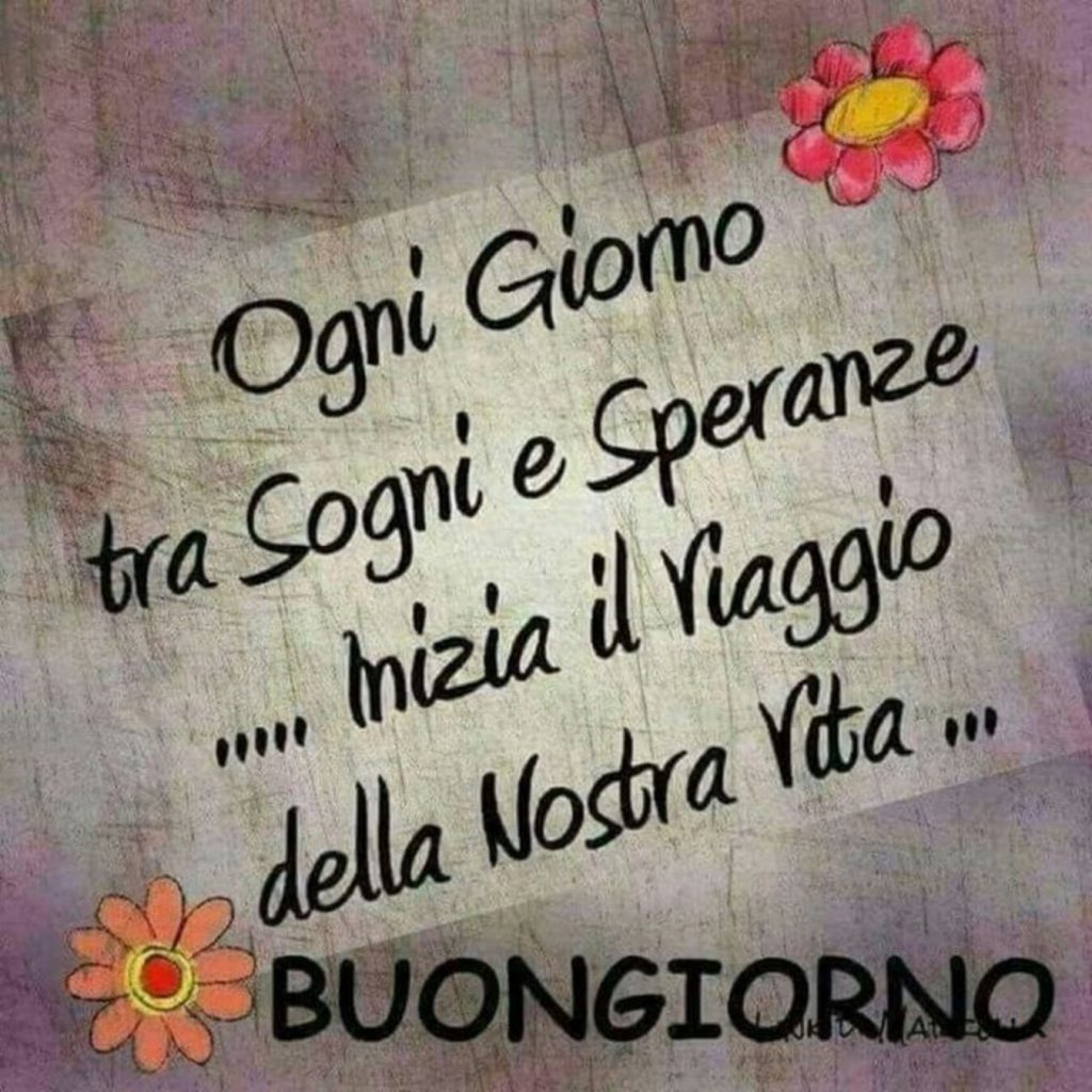 Ogni giorno tra Sogni e Speranze... inizia il viaggio della nostra Vita... Buongiorno