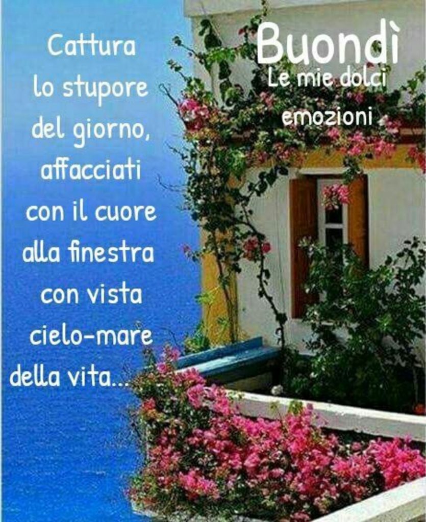 Buondì. Cattura lo stupore del giorno, affacciati con il cuore alla finestra con vista cielo-mare della vita...