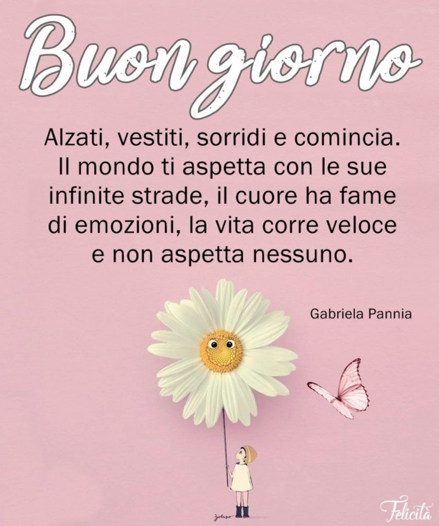 Buongiorno Alzati, vestiti, sorridi e comincia. Il mondo ti aspetta con le sue infinite strade...
