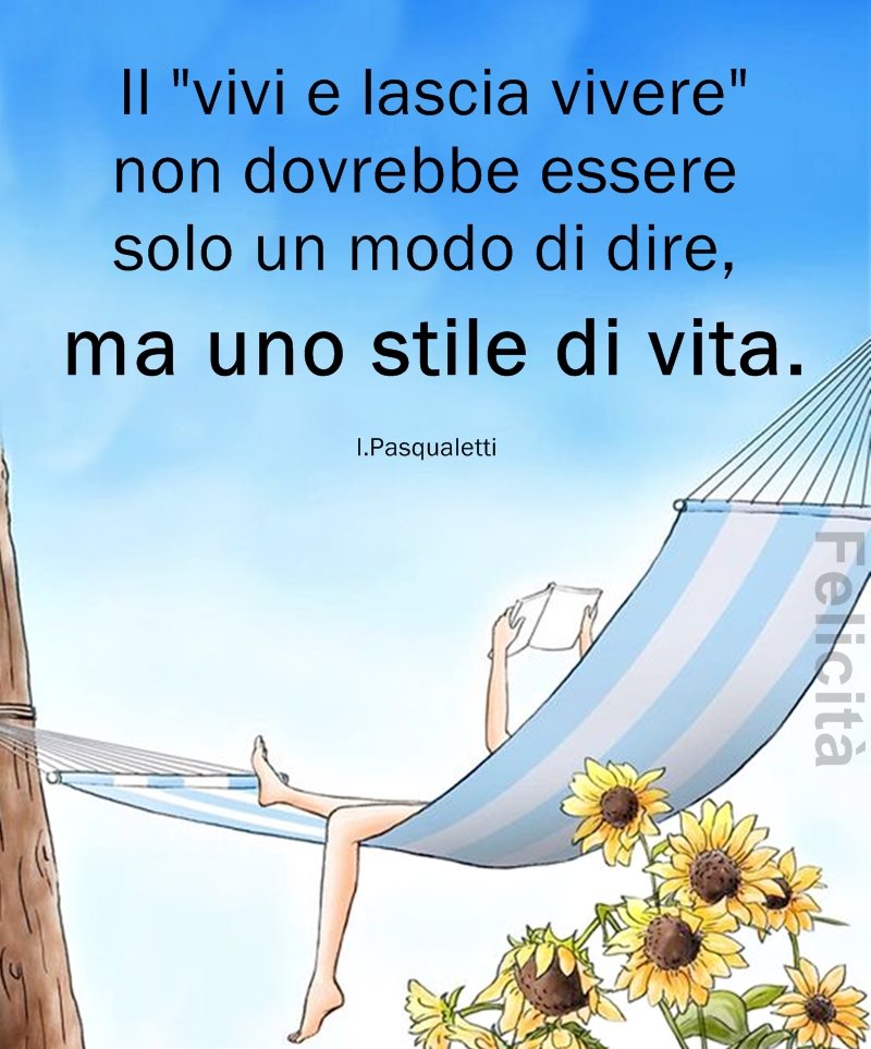 Il "vivi e lascia vivere" non dovrebbe essere solo un modo di dire, ma uno stile di vita