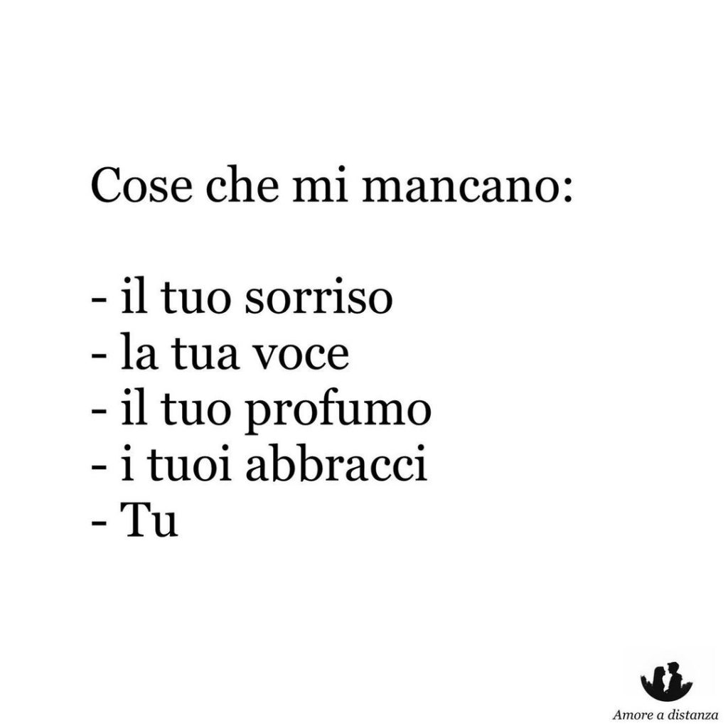 Cose che mi mancano: Il tuo sorriso, la tua voce, il tuo profumo, i tuoi abbracci, tu