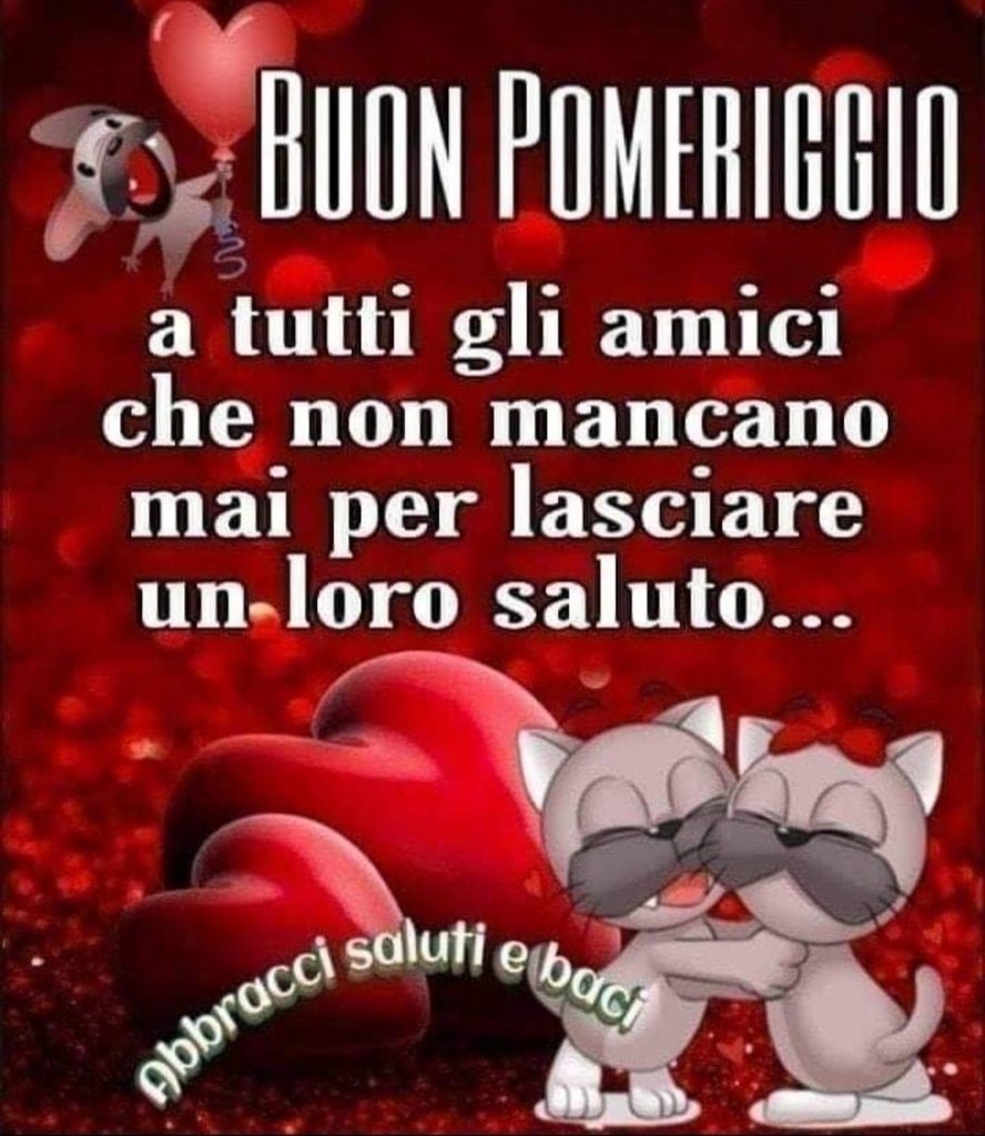 Buon Pomeriggio a tutti gli amici che non mancano mai per lasciare un loro saluto...