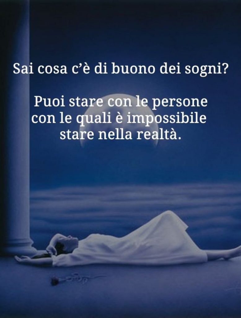 Sai cosa c'è di buono dei sogni? Puoi stare con le persone con le quali è impossibile stare nella realtà