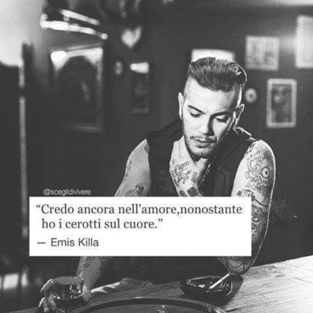 "Credo ancora nell'amore, nonostante ho i cerotti sul cuore."- Emis Killa