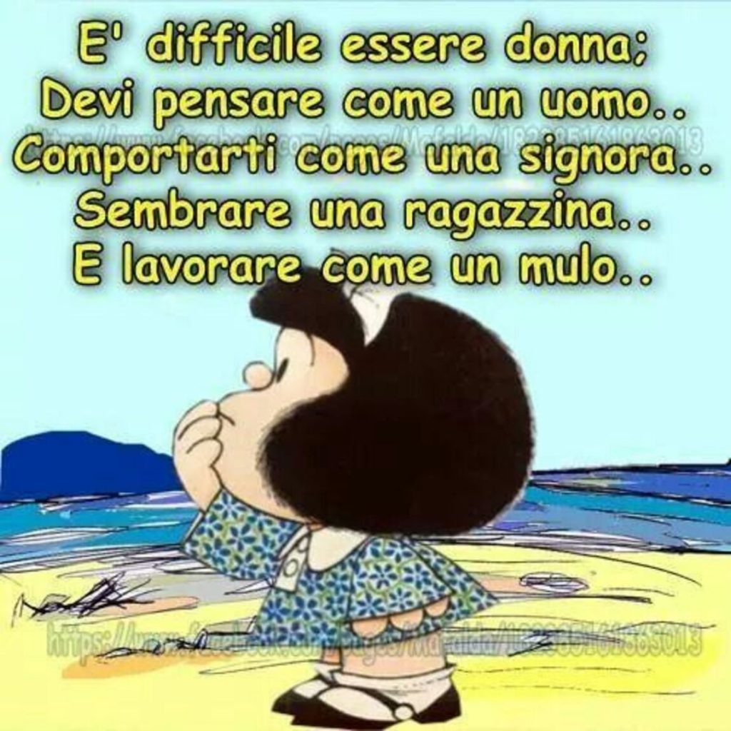 È difficile essere donna; devi pensare come un uomo...comportarti come una signora...sembrare una ragazzina... e lavorare come un mulo...