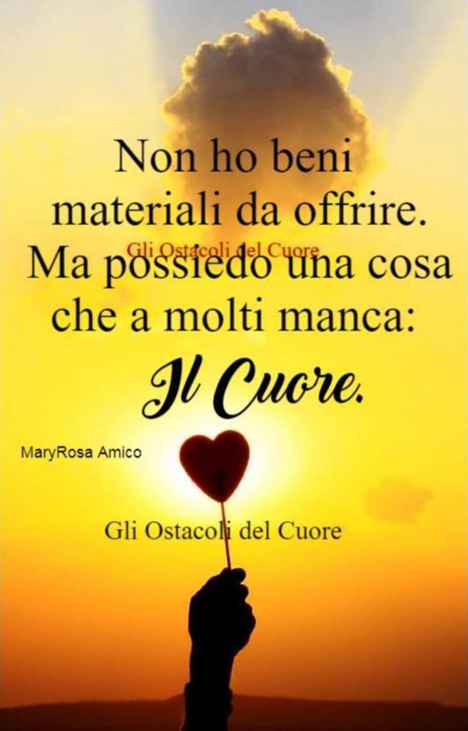 Non ho beni materiali da offrire. Ma possiedo una cosa che a molti manca: il cuore