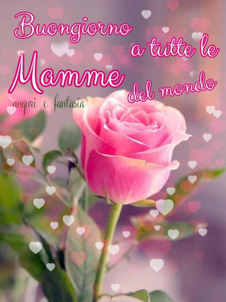 Buongiorno a tutte le mamme del mondo