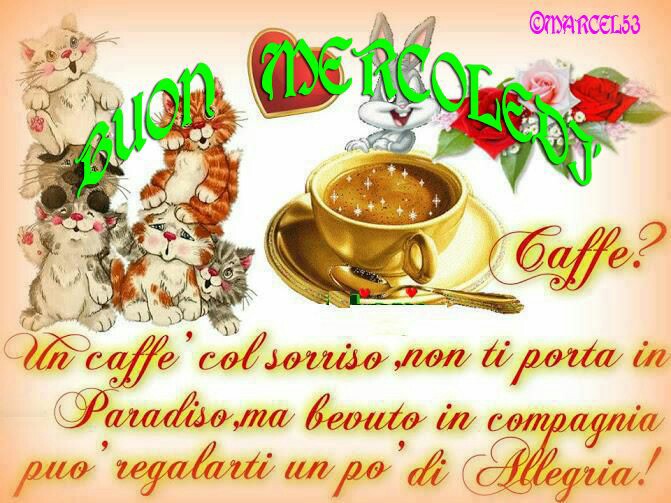 Buon Mercoledì caffè? Un caffè col sorriso, non ti porta in Paradiso, ma bevuto in compagnia può regalarti un po'di allegria!