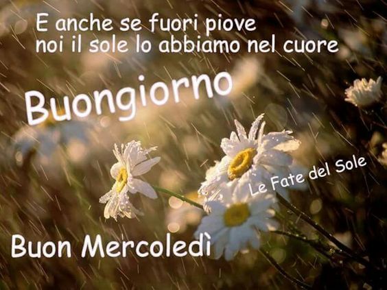 E anche se fuori piove noi il sole lo abbiamo nel cuore Buongiorno Buon Mercoledì