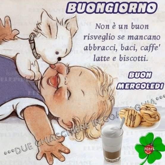 Buongiorno non è un buon risveglio se mancano abbracci, baci, caffè latte e biscotti Buon Mercoledì