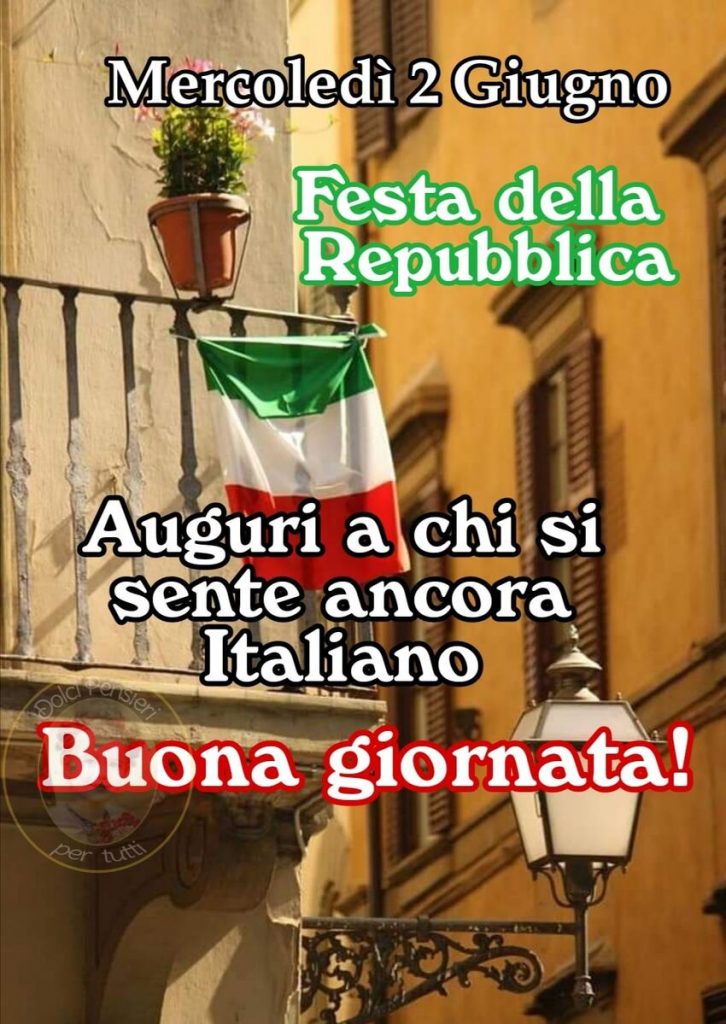 Mercoledì 2 Giugno Festa della Repubblica Auguri a chi si sente ancora Italiano Buona giornata!