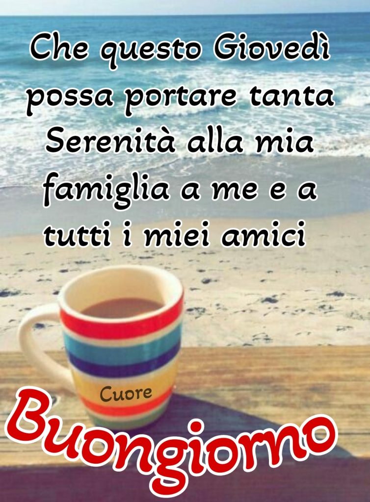 Che questo Giovedì possa portare tanta serenità alla famiglia a me e a tutti i miei amici Buongiorno 