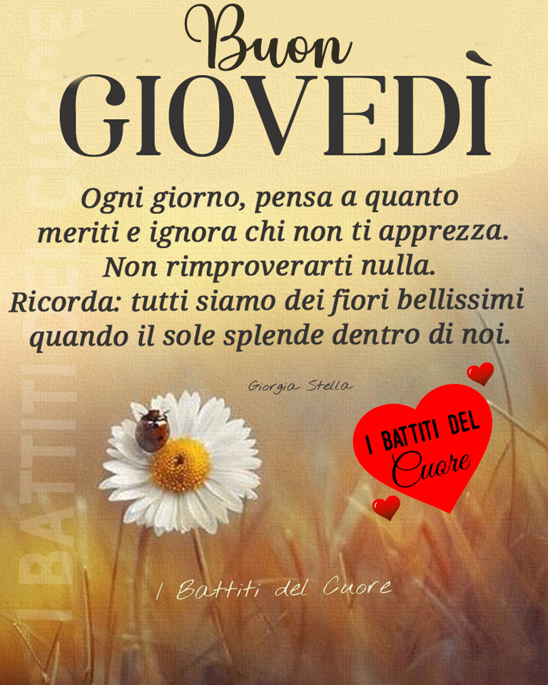 Buon Giovedì ogni giorno, pensa a quanto meriti e ignora chi non ti apprezza. Non rimproverarti nulla. Ricorda: tutti siamo dei fiori bellissimi quando il sole splende dentro di noi