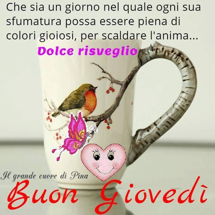 Che sia un giorno nel quale ogni sua sfumatura possa essere piena di colori gioiosi, per scaldare l'anima Dolce risveglio Buon Giovedì