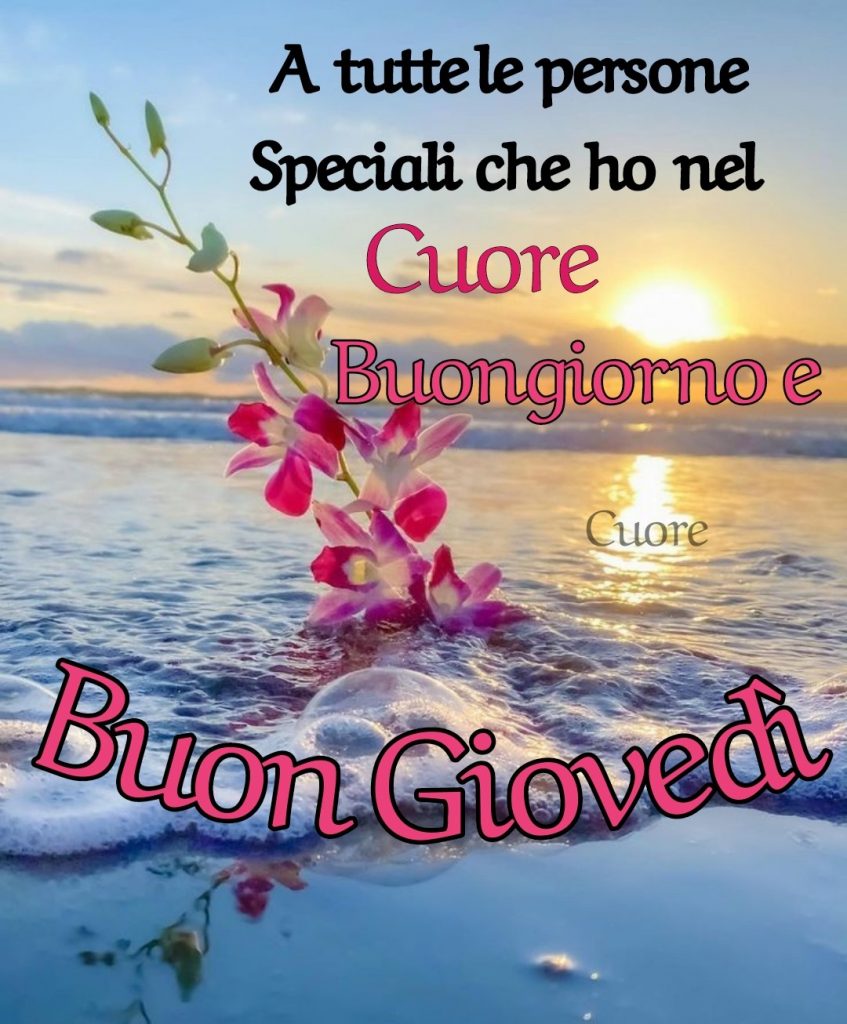 A tutte le persone speciali che ho nel cuore Buongiorno e Buon Giovedì 