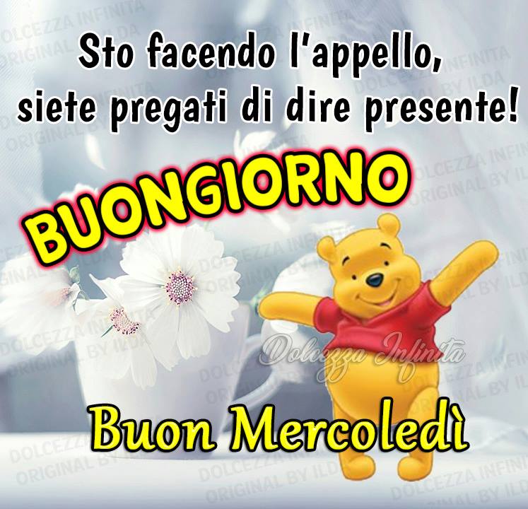 Sto facendo l'appello, siete pregati di dire presente! Buongiorno Buon Mercoledì