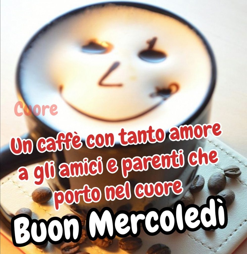 Un caffè con tanto amore a gli amici e parenti che porto nel cuore Buon Mercoledì