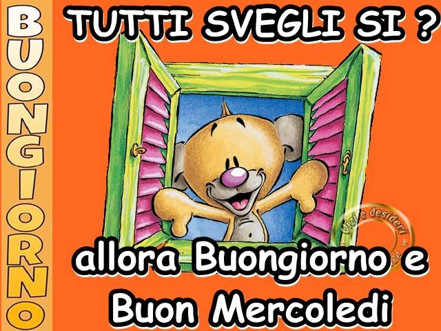 Buongiorno tutti svegli si? allora Buongiorno e Buon Mercoledì