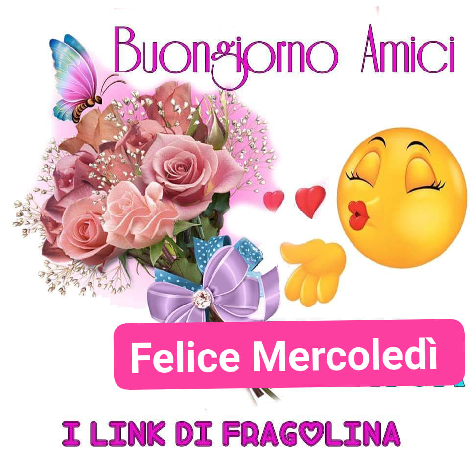 Buongiorno Amici Felice Mercoledì