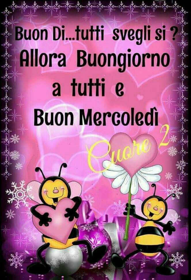 Buon dì...tutti svegli si? Allora Buongiorno a tutti e buon mercoledì