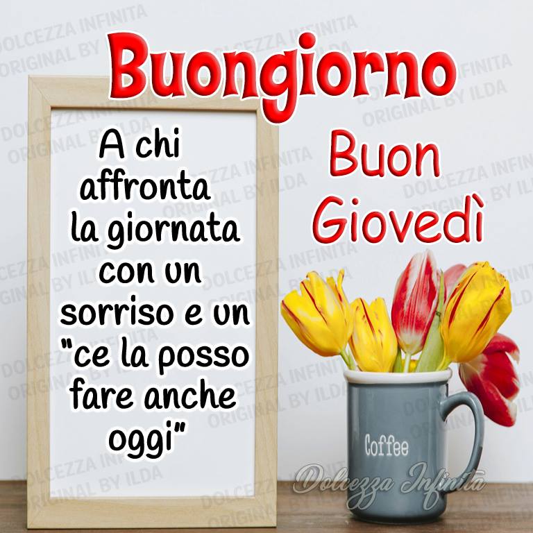 Buongiorno Buon giovedì a chi affrontala giornata con un sorriso e un "ce la posso fare anche oggi"