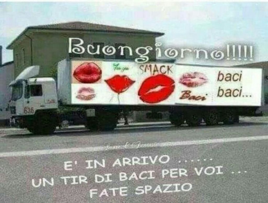 Buongiorno!!! È in arrivo un tir di baci per voi...fate spazio