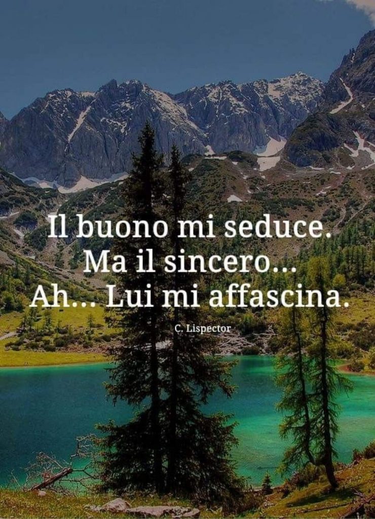 Il buono mi seduce. Ma il sincero...ah...lui mi affascina