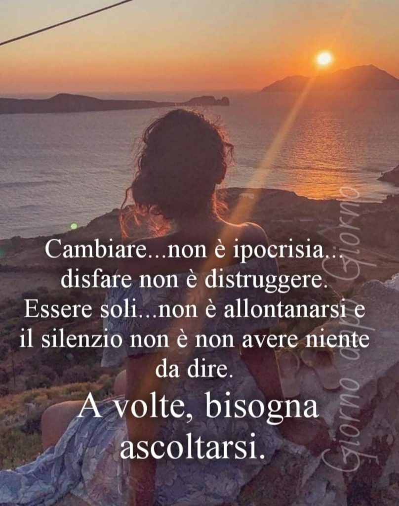 Cambiare...non è ipocrisia...disfare non è distruggere. Essere soli...non è allontanarsi e il silenzio non è non avere niente da dire. A volte, bisogna ascoltarsi