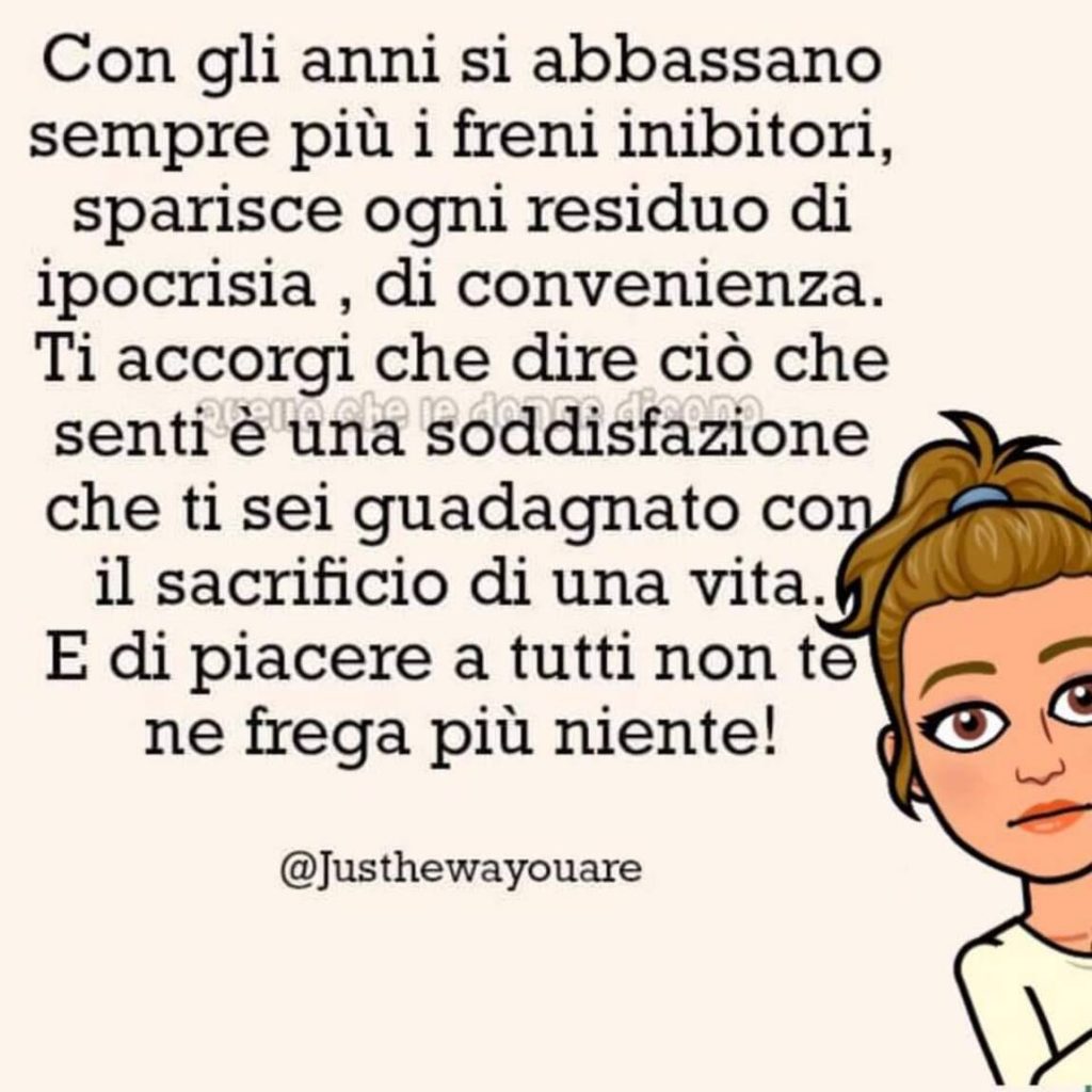 Con gli anni si abbassano sempre più i freni inibitori, sparisce ogni residuo di ipocrisia, di convenienza...