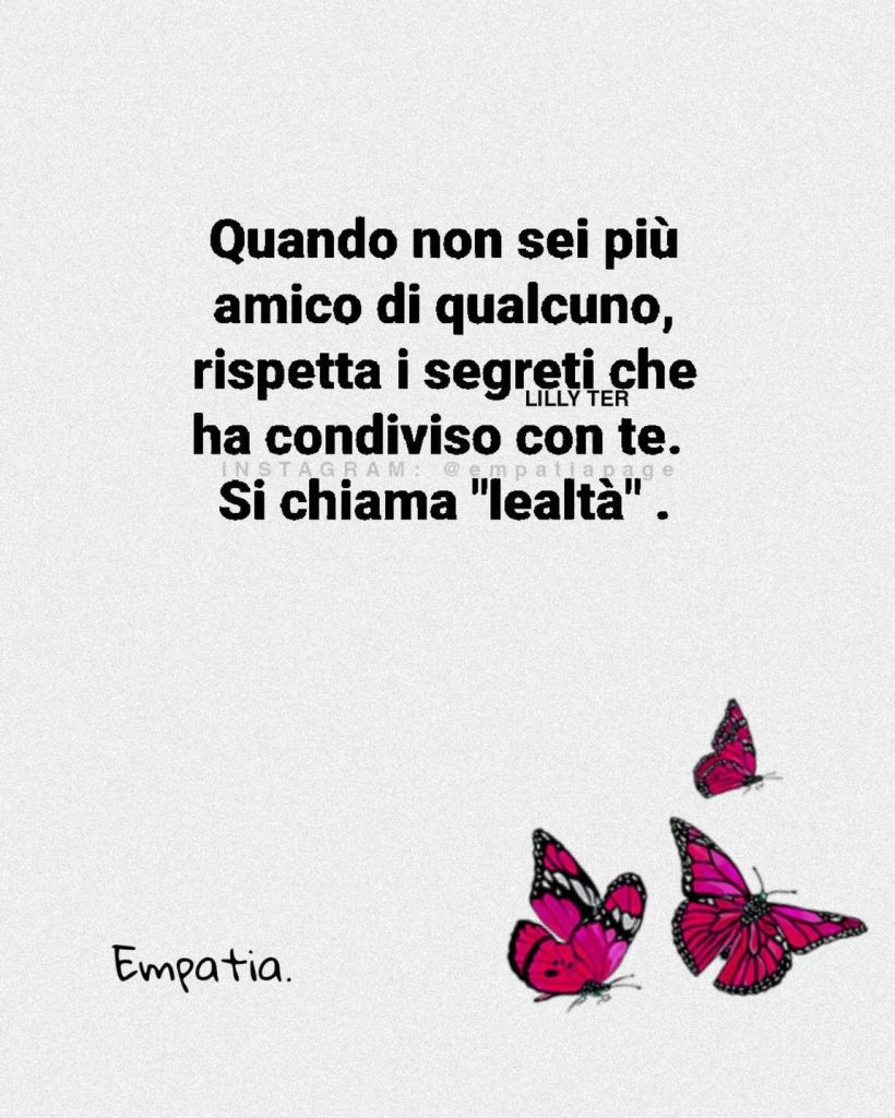 Quando non sei più amico di qualcuno, rispetta i segreti che ha condiviso con te. Si chiama "lealtà"