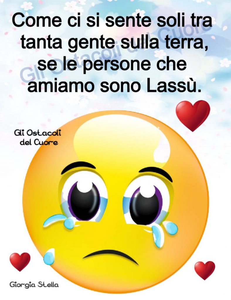 Come ci si sente soli tra tanta gente sulla terra, se le persone che amiamo sono lassù 