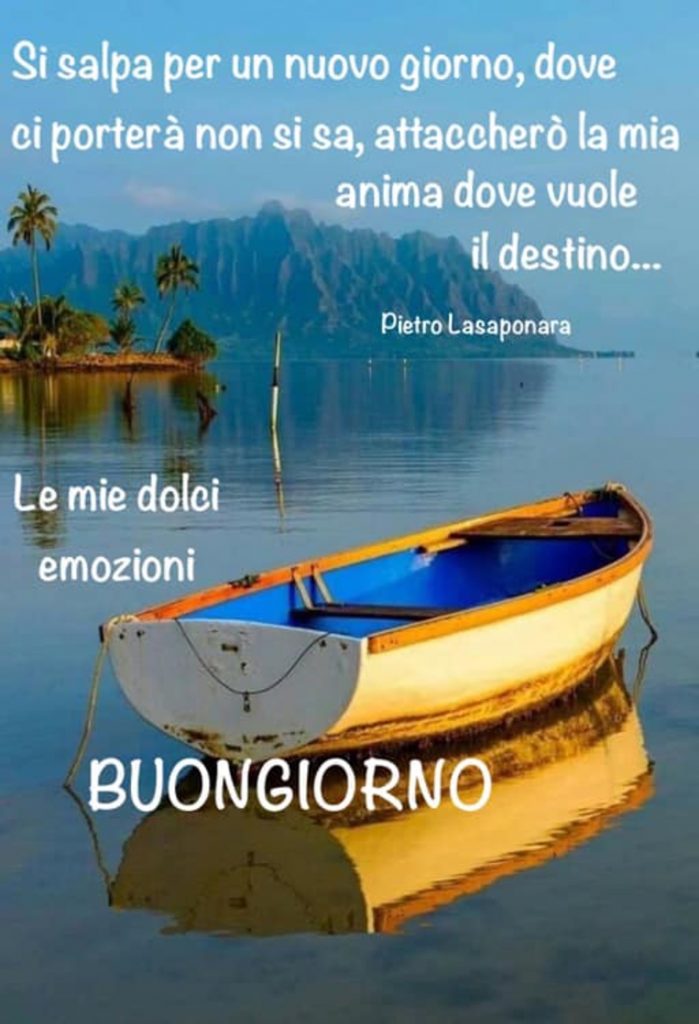 Si salpa per un nuovo giorno, dove ci porterà non si sa, attaccherò la mia anima dove vuole il destino... Buongiorno