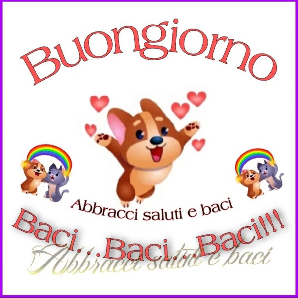 Buongiorno baci...baci...baci!!!