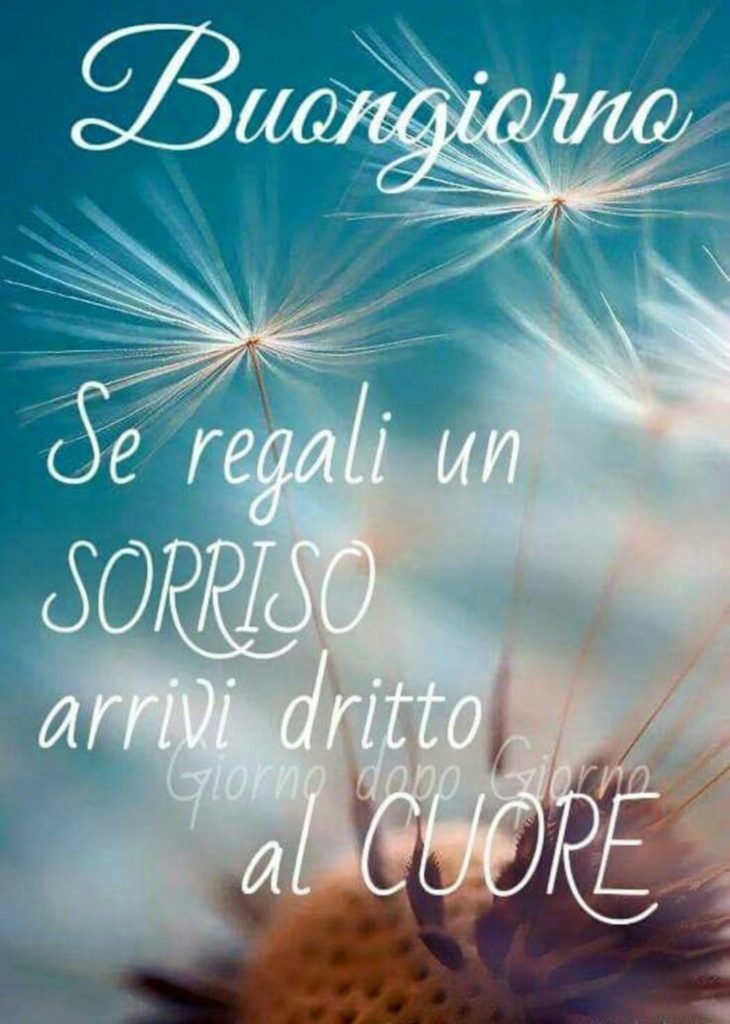 Buongiorno Se regali un sorriso arrivi dritto al cuore