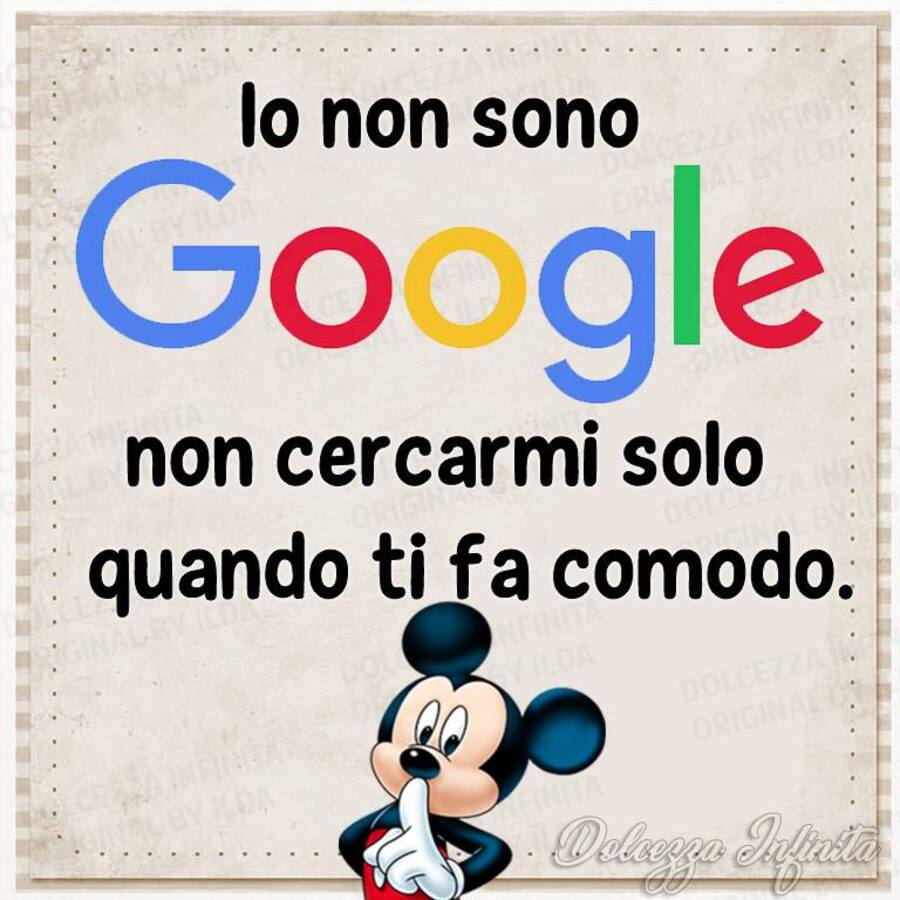 Io non sono google, non cercarmi solo quando ti fa comodo