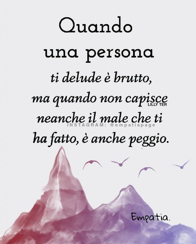 Quando una persona ti delude è brutto, ma quando non capisce neanche il male che ti ha fatto, è anche peggio