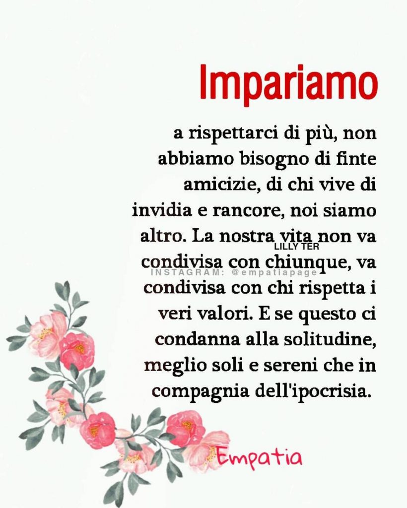 Impariamo a rispettarci di più, non abbiamo bisogno di finte amicizie, di chi vive di invidia e rancore, noi siamo altro...