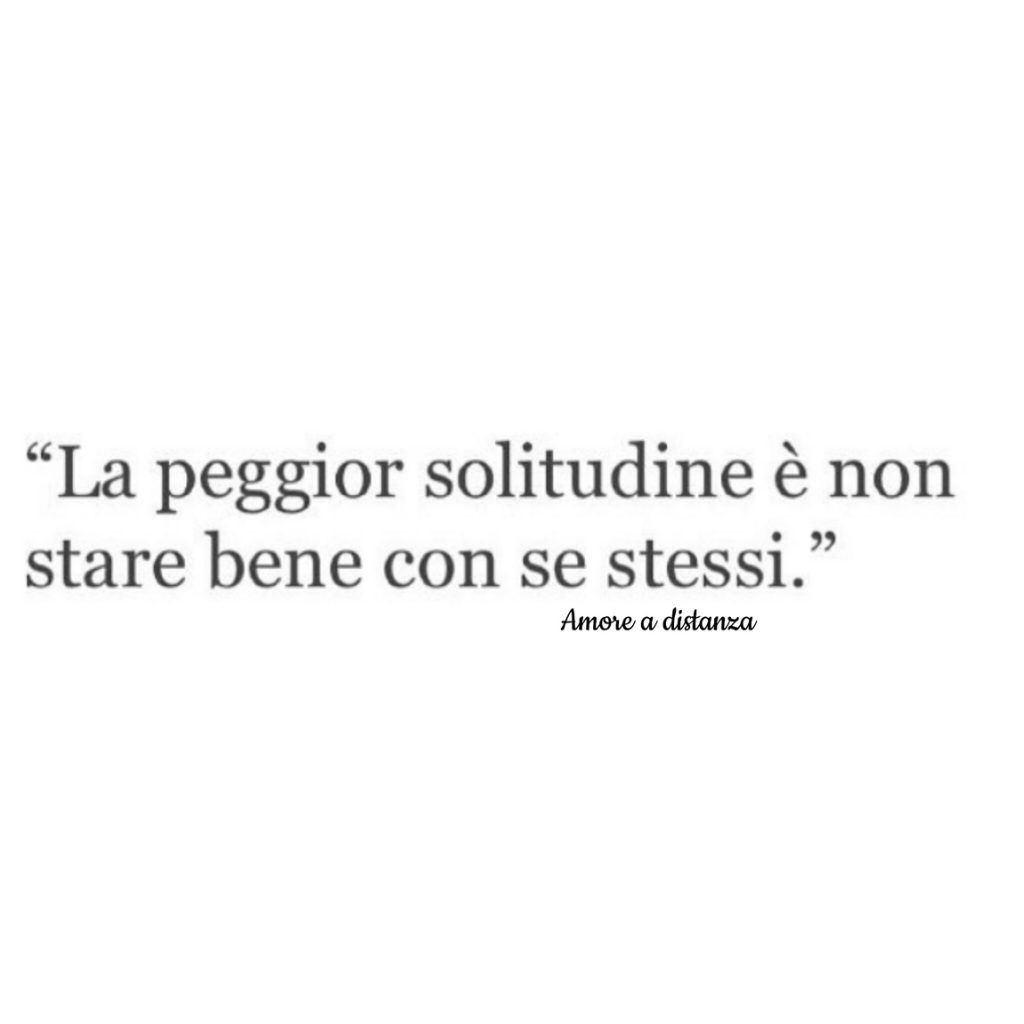 "La peggior solitudine è non stare bene con se stessi"